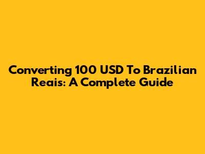 Converting 100 USD To Brazilian Reais: A Complete Guide