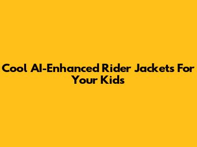 Cool AI-Enhanced Rider Jackets For Your Kids