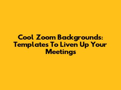 Cool Zoom Backgrounds: Templates To Liven Up Your Meetings