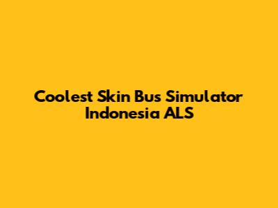 Coolest Skin Bus Simulator Indonesia ALS