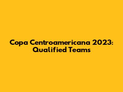 Copa Centroamericana 2023: Qualified Teams