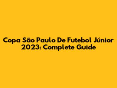 Copa São Paulo De Futebol Júnior 2023: Complete Guide