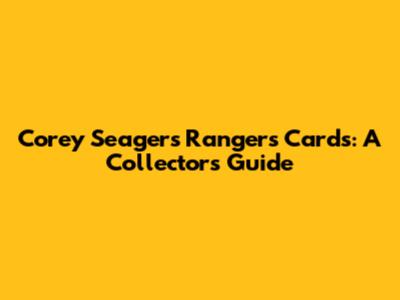 Corey Seager's Rangers Cards: A Collector's Guide