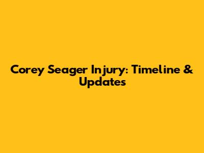 Corey Seager Injury: Timeline & Updates