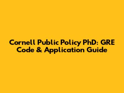 Cornell Public Policy PhD: GRE Code & Application Guide