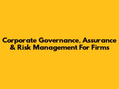 Corporate Governance, Assurance & Risk Management For Firms