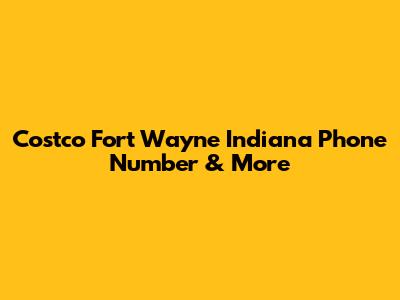 Costco Fort Wayne Indiana Phone Number & More