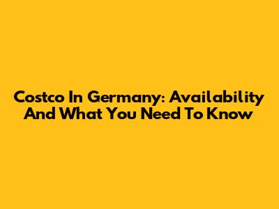 Costco In Germany: Availability And What You Need To Know