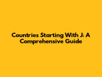Countries Starting With J: A Comprehensive Guide