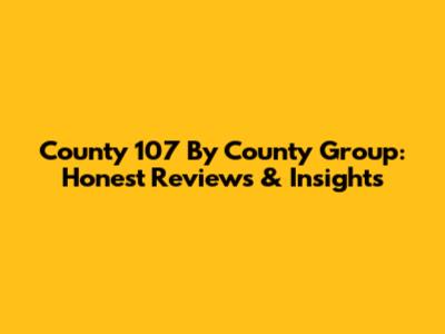 County 107 By County Group: Honest Reviews & Insights