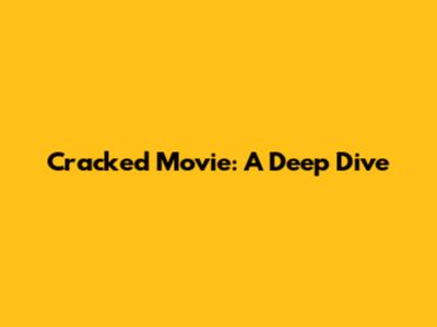 Cracked Movie: A Deep Dive