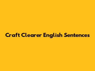 Craft Clearer English Sentences