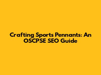 Crafting Sports Pennants: An OSCPSE SEO Guide