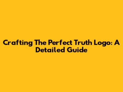 Crafting The Perfect Truth Logo: A Detailed Guide