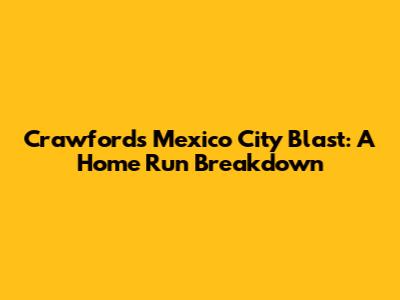 Crawford's Mexico City Blast: A Home Run Breakdown