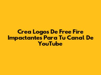 Crea Logos De Free Fire Impactantes Para Tu Canal De YouTube