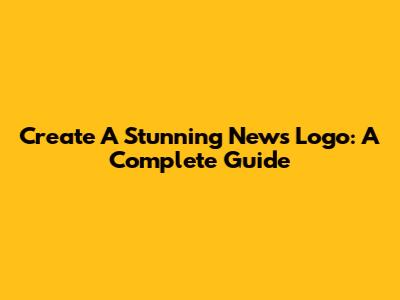 Create A Stunning News Logo: A Complete Guide