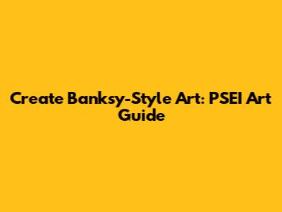 Create Banksy-Style Art: PSEI Art Guide