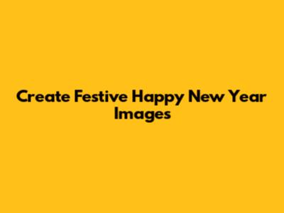 Create Festive Happy New Year Images