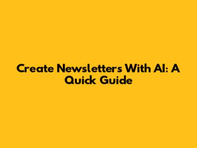 Create Newsletters With AI: A Quick Guide