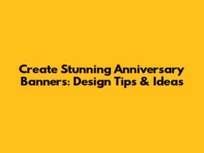 Create Stunning Anniversary Banners: Design Tips & Ideas