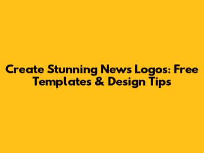 Create Stunning News Logos: Free Templates & Design Tips