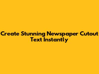 Create Stunning Newspaper Cutout Text Instantly