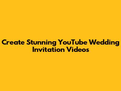 Create Stunning YouTube Wedding Invitation Videos