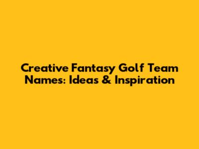 Creative Fantasy Golf Team Names: Ideas & Inspiration
