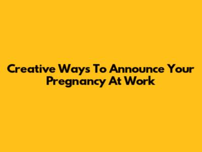 Creative Ways To Announce Your Pregnancy At Work