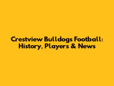 Crestview Bulldogs Football: History, Players & News