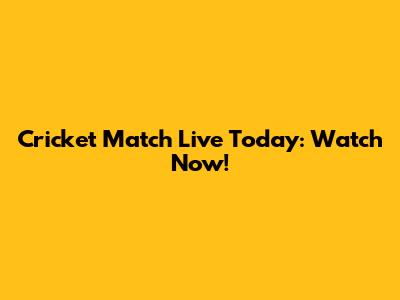 Cricket Match Live Today: Watch Now!