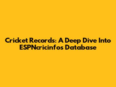 Cricket Records: A Deep Dive Into ESPNcricinfo's Database