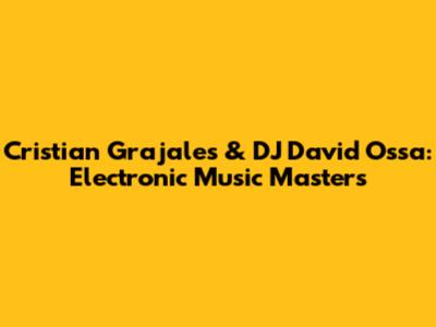 Cristian Grajales & DJ David Ossa: Electronic Music Masters