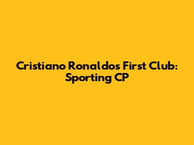 Cristiano Ronaldo's First Club: Sporting CP