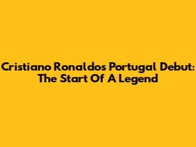 Cristiano Ronaldo's Portugal Debut: The Start Of A Legend