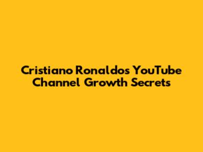 Cristiano Ronaldo's YouTube Channel Growth Secrets
