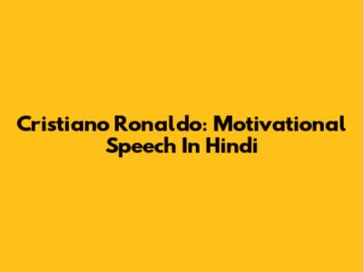 Cristiano Ronaldo: Motivational Speech In Hindi