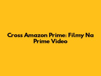 Cross Amazon Prime: Filmy Na Prime Video