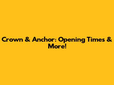 Crown & Anchor: Opening Times & More!