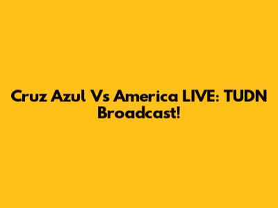 Cruz Azul Vs America LIVE: TUDN Broadcast!