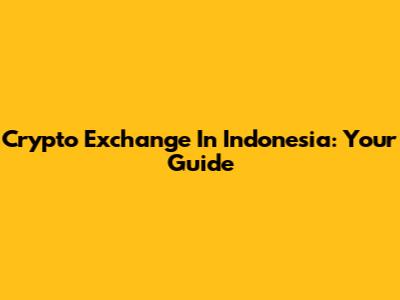 Crypto Exchange In Indonesia: Your Guide