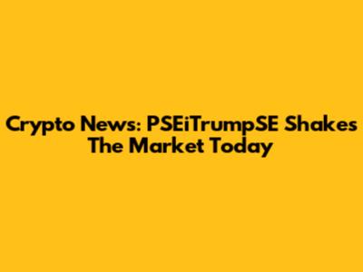 Crypto News: PSEiTrumpSE Shakes The Market Today