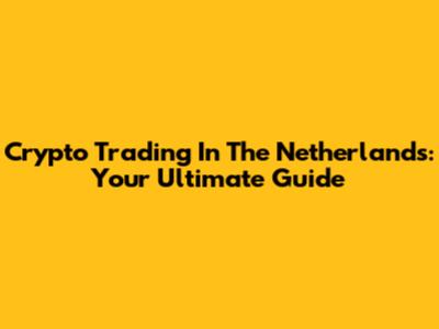Crypto Trading In The Netherlands: Your Ultimate Guide