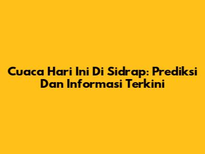 Cuaca Hari Ini Di Sidrap: Prediksi Dan Informasi Terkini