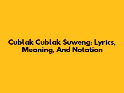Cublak Cublak Suweng: Lyrics, Meaning, And Notation