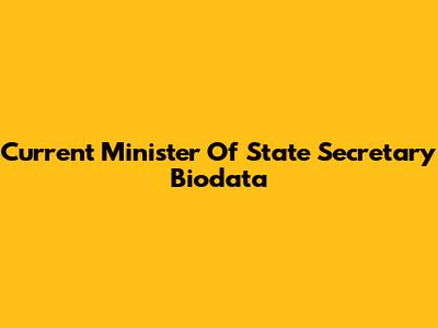 Current Minister Of State Secretary Biodata