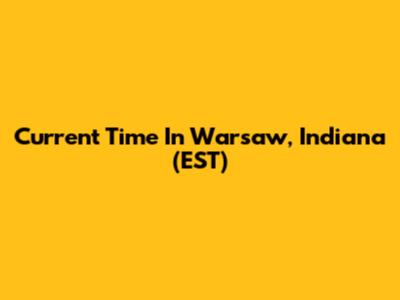 Current Time In Warsaw, Indiana (EST)