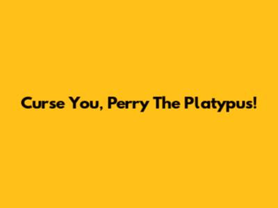Curse You, Perry The Platypus!