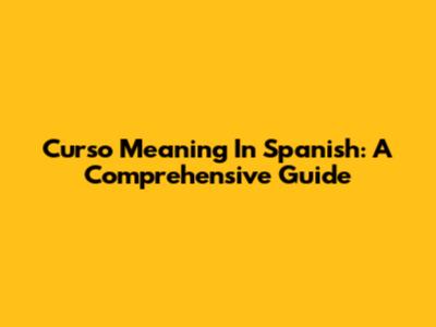 Curso Meaning In Spanish: A Comprehensive Guide
